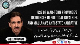 Use of the war-torn province’s resources in political confrontations & Maulana anti-state Narrative