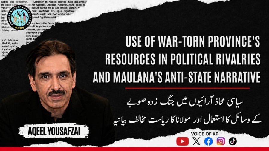 Use of the war-torn province’s resources in political confrontations & Maulana anti-state Narrative
